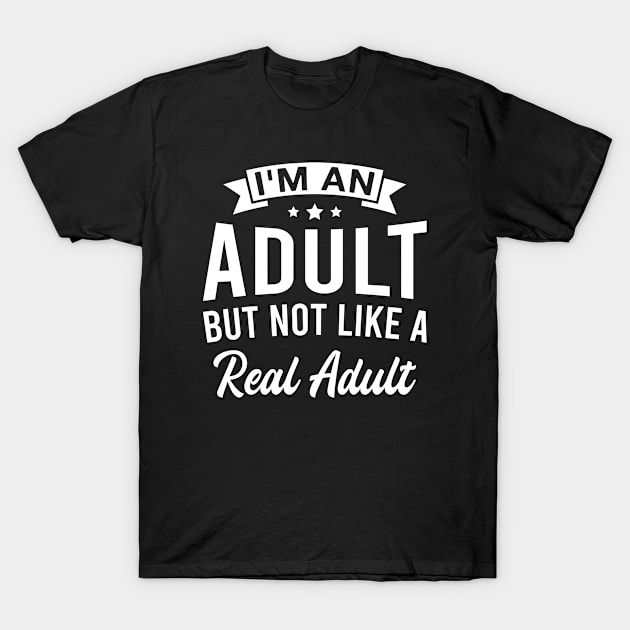 I'm an Adult but Not Like a Real Adult - Funny Adulthood Saying T-Shirt by FOZClothing